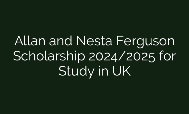 Allan and Nesta Ferguson Scholarship 2024/2025 for Study in UK